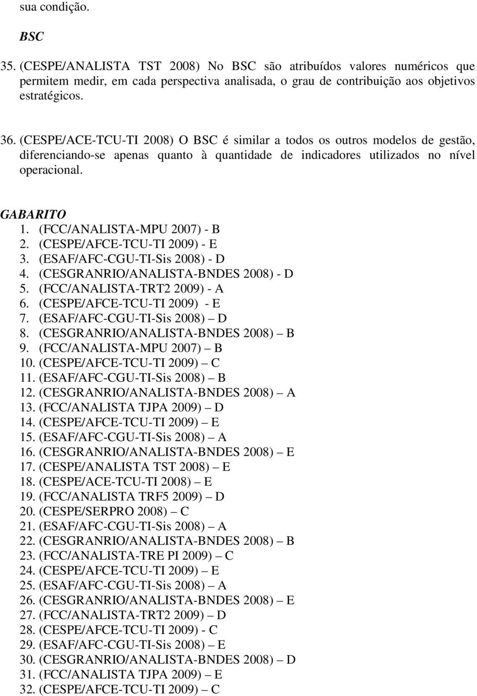 (FCC/ANALISTA-MPU 2007) - B 2. (CESPE/AFCE-TCU-TI 2009) - E 3. (ESAF/AFC-CGU-TI-Sis 2008) - D 4. (CESGRANRIO/ANALISTA-BNDES 2008) - D 5. (FCC/ANALISTA-TRT2 2009) - A 6. (CESPE/AFCE-TCU-TI 2009) - E 7.