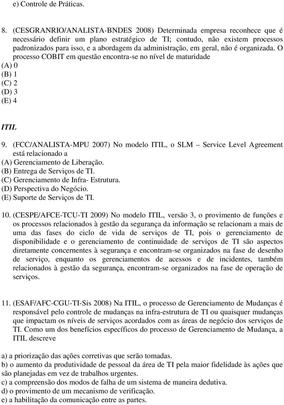 administração, em geral, não é organizada. O processo COBIT em questão encontra-se no nível de maturidade (A) 0 (B) 1 (C) 2 (D) 3 (E) 4 ITIL 9.