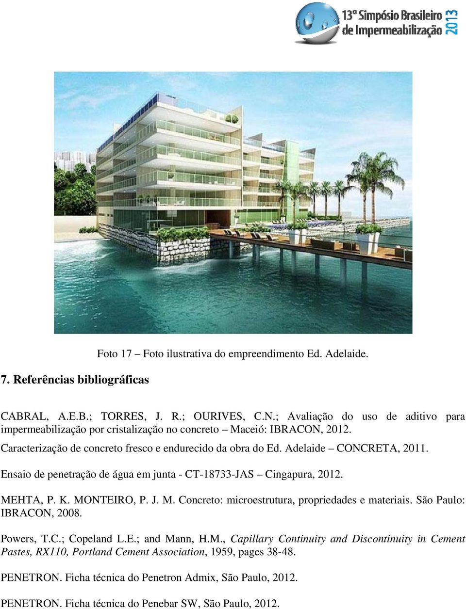 Ensaio de penetração de água em junta - CT-18733-JAS Cingapura, 2012. MEHTA, P. K. MONTEIRO, P. J. M. Concreto: microestrutura, propriedades e materiais. São Paulo: IBRACON, 2008. Powers, T.C.; Copeland L.