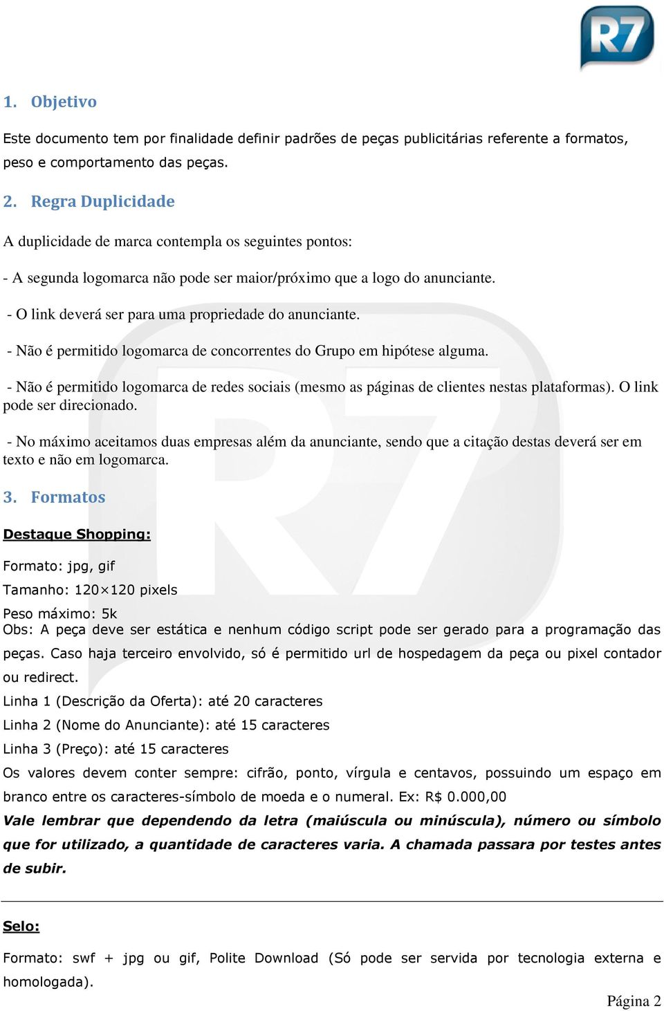 - O link deverá ser para uma propriedade do anunciante. - Não é permitido logomarca de concorrentes do Grupo em hipótese alguma.