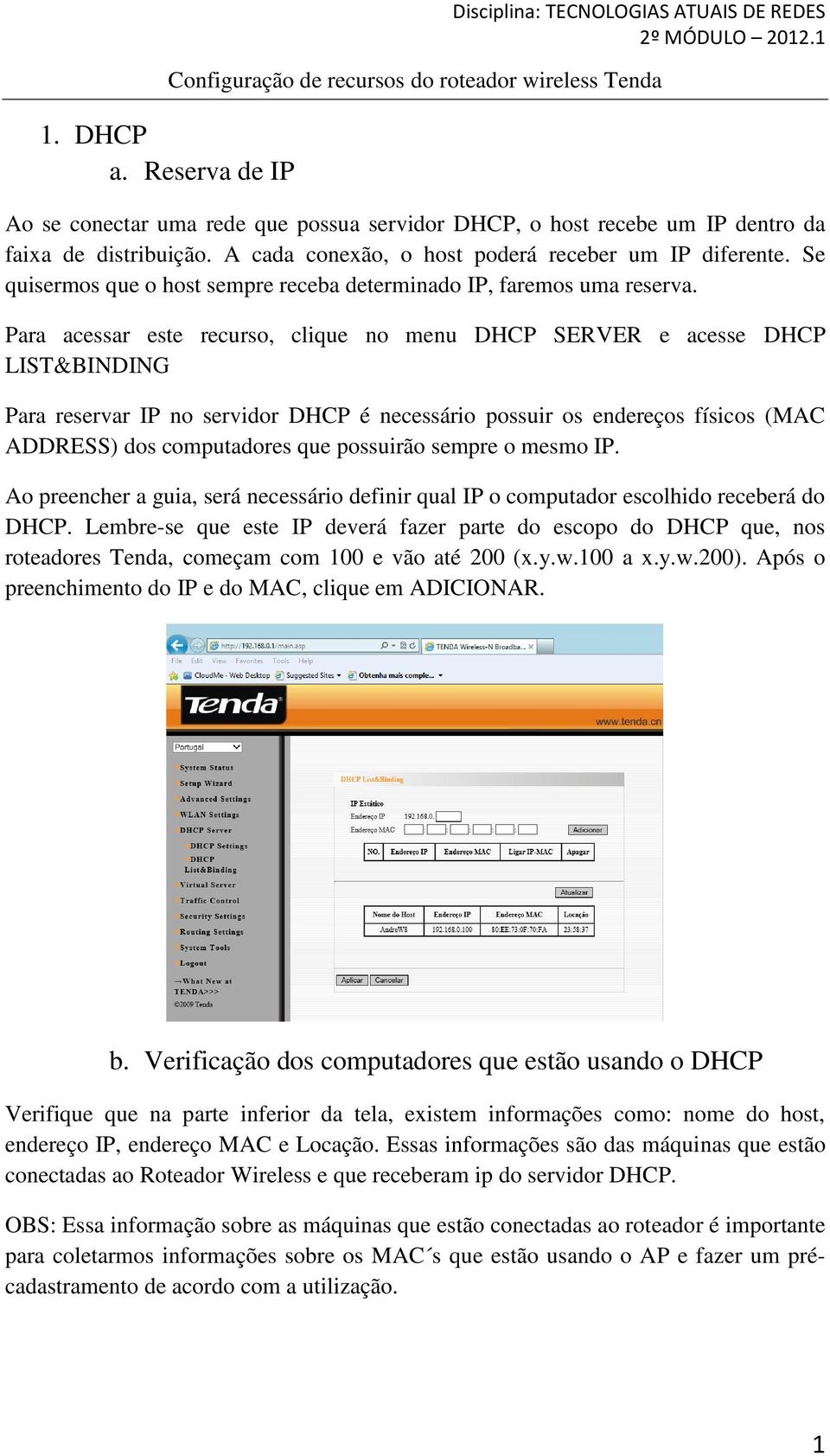 Para acessar este recurso, clique no menu DHCP SERVER e acesse DHCP LIST&BINDING Para reservar IP no servidor DHCP é necessário possuir os endereços físicos (MAC ADDRESS) dos computadores que