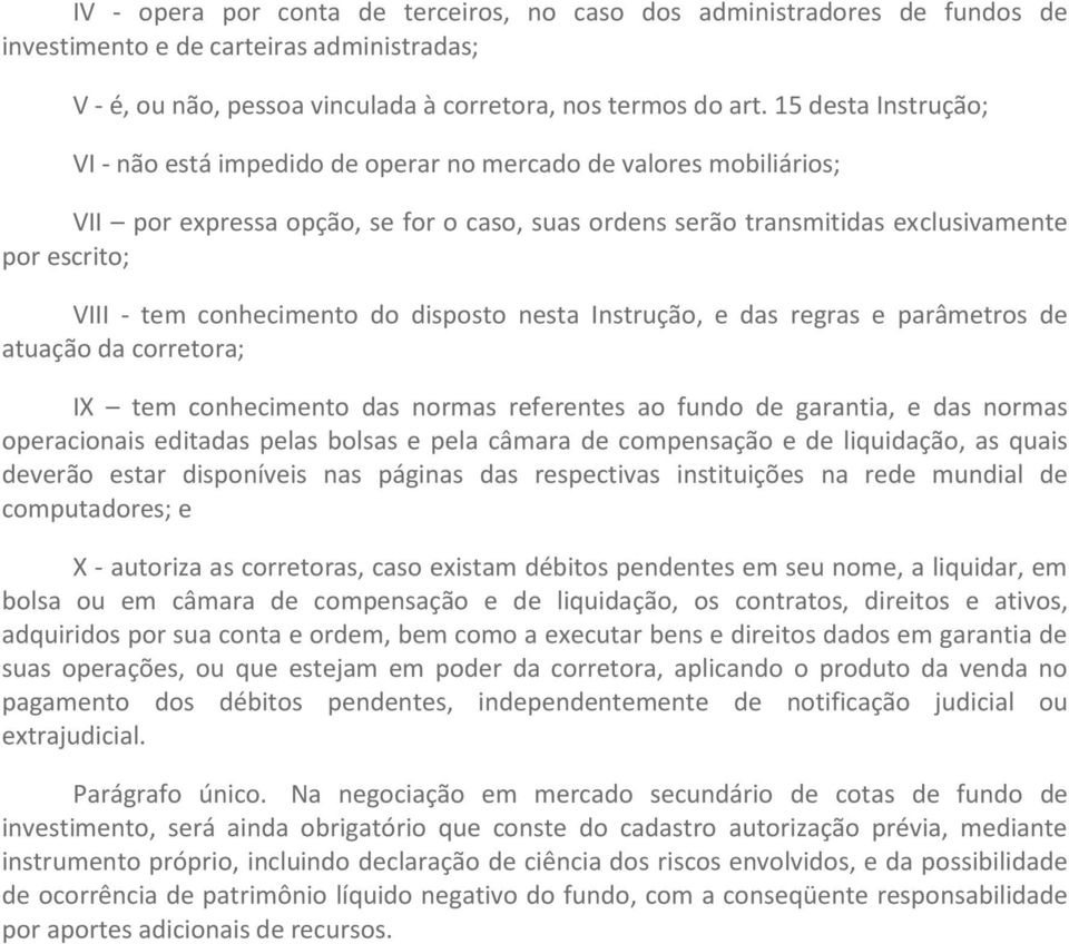 conhecimento do disposto nesta Instrução, e das regras e parâmetros de atuação da corretora; IX tem conhecimento das normas referentes ao fundo de garantia, e das normas operacionais editadas pelas