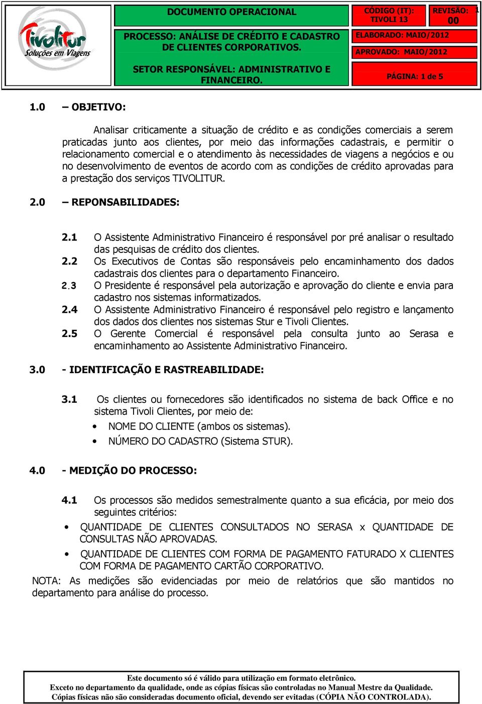 atendimento às necessidades de viagens a negócios e ou no desenvolvimento de eventos de acordo com as condições de crédito aprovadas para a prestação dos serviços TIVOLITUR. 2.0 REPONSABILIDADES: 2.