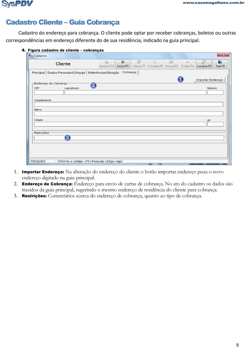 Figura cadastro de cliente cobranças 1. Importar Endereço: Na alteração do endereço do cliente o botão importar endereço puxa o novo endereço digitado na guia principal.