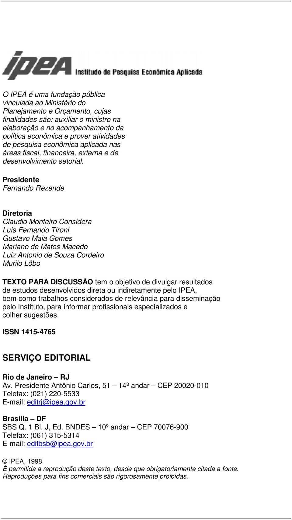 Presidente Fernando Rezende Diretoria Claudio Monteiro Considera Luís Fernando Tironi Gustavo Maia Gomes Mariano de Matos Macedo Luiz Antonio de Souza Cordeiro Murilo Lôbo TEXTO PARA DISCUSSÃO tem o