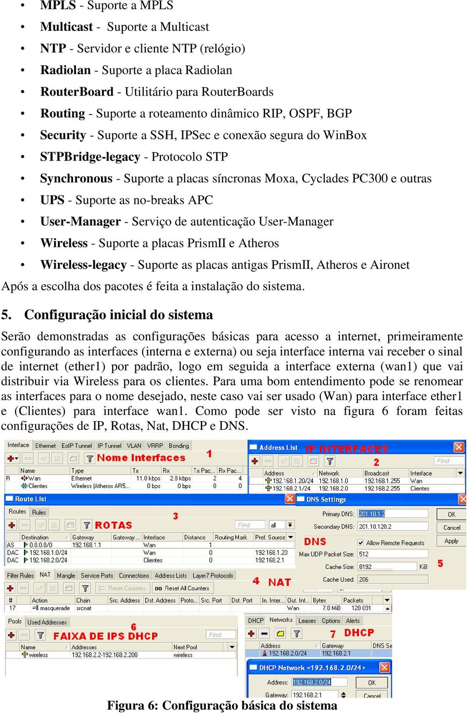 UPS - Suporte as no-breaks APC User-Manager - Serviço de autenticação User-Manager Wireless - Suporte a placas PrismII e Atheros Wireless-legacy - Suporte as placas antigas PrismII, Atheros e Aironet