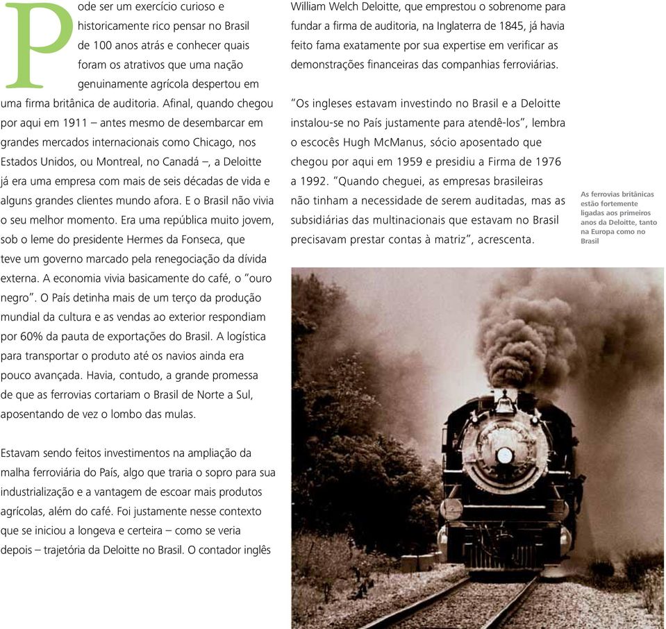 Afinal, quando chegou por aqui em 1911 antes mesmo de desembarcar em grandes mercados internacionais como Chicago, nos Estados Unidos, ou Montreal, no Canadá, a Deloitte já era uma empresa com mais