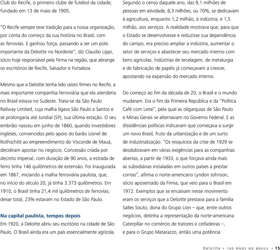 E ganhou força, passando a ser um polo importante da Deloitte no Nordeste, diz Claudio Lippi, sócio hoje responsável pela Firma na região, que abrange os escritórios de Recife, Salvador e Fortaleza.