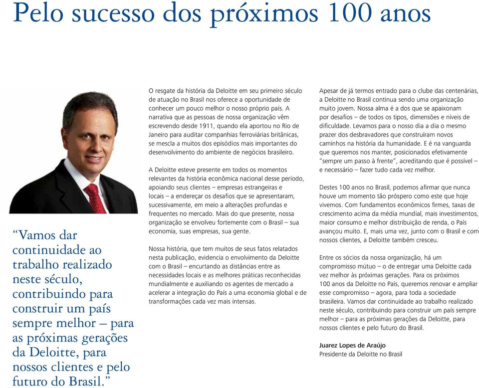 A narrativa que as pessoas de nossa organização vêm escrevendo desde 1911, quando ela aportou no Rio de Janeiro para auditar companhias ferroviárias britânicas, se mescla a muitos dos episódios mais