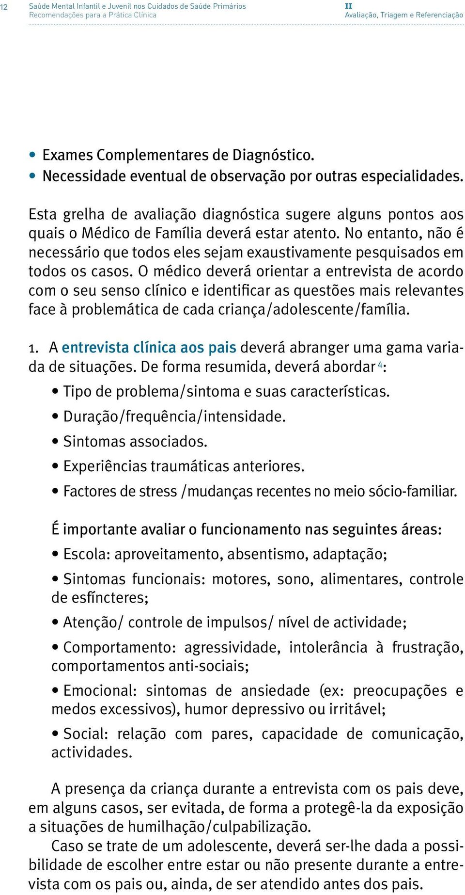 No entanto, não é necessário que todos eles sejam exaustivamente pesquisados em todos os casos.