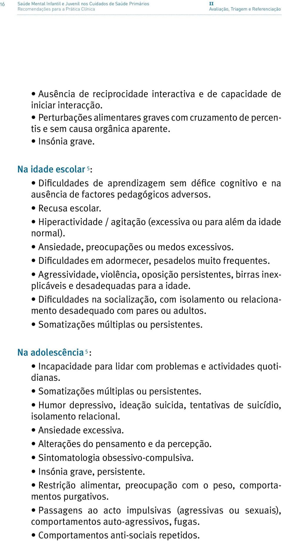 Na idade escolar 5 : Dificuldades de aprendizagem sem défice cognitivo e na ausência de factores pedagógicos adversos. Recusa escolar.