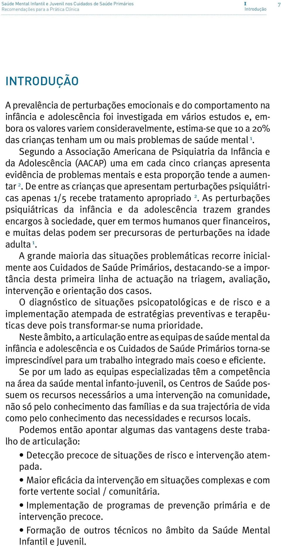 Segundo a Associação Americana de Psiquiatria da Infância e da Adolescência (AACAP) uma em cada cinco crianças apresenta evidência de problemas mentais e esta proporção tende a aumentar 2.