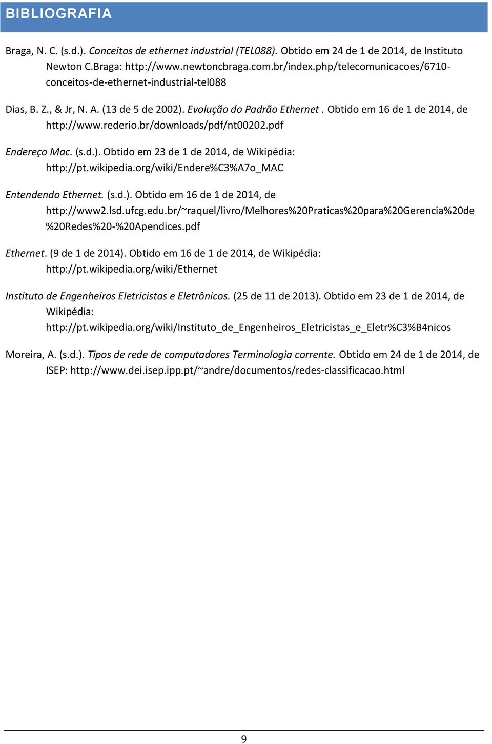 br/downloads/pdf/nt00202.pdf Endereço Mac. (s.d.). Obtido em 23 de 1 de 2014, de Wikipédia: http://pt.wikipedia.org/wiki/endere%c3%a7o_mac Entendendo Ethernet. (s.d.). Obtido em 16 de 1 de 2014, de http://www2.