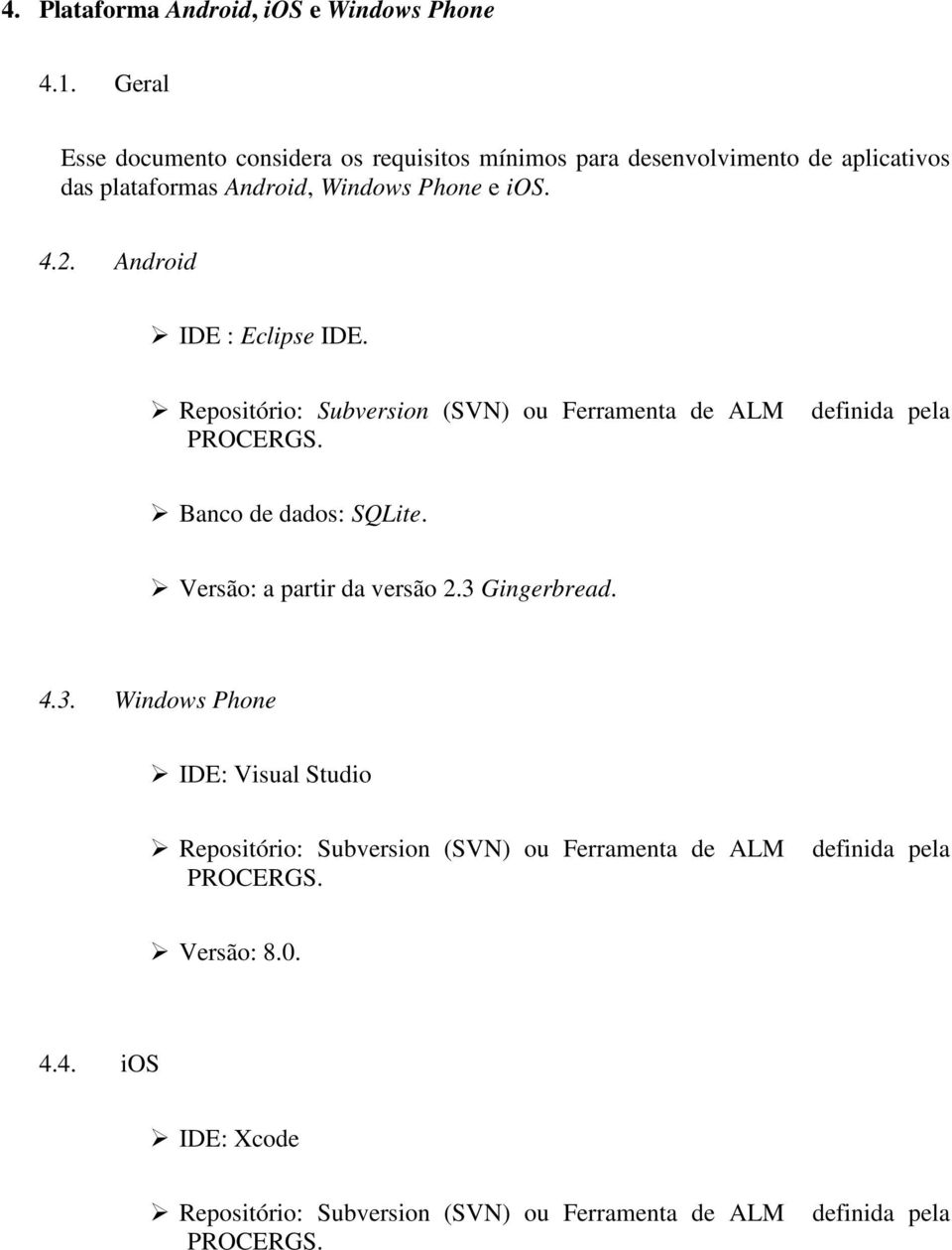 Android IDE : Eclipse IDE. Repositório: Subversion (SVN) ou Ferramenta de ALM PROCERGS. definida pela Banco de dados: SQLite.