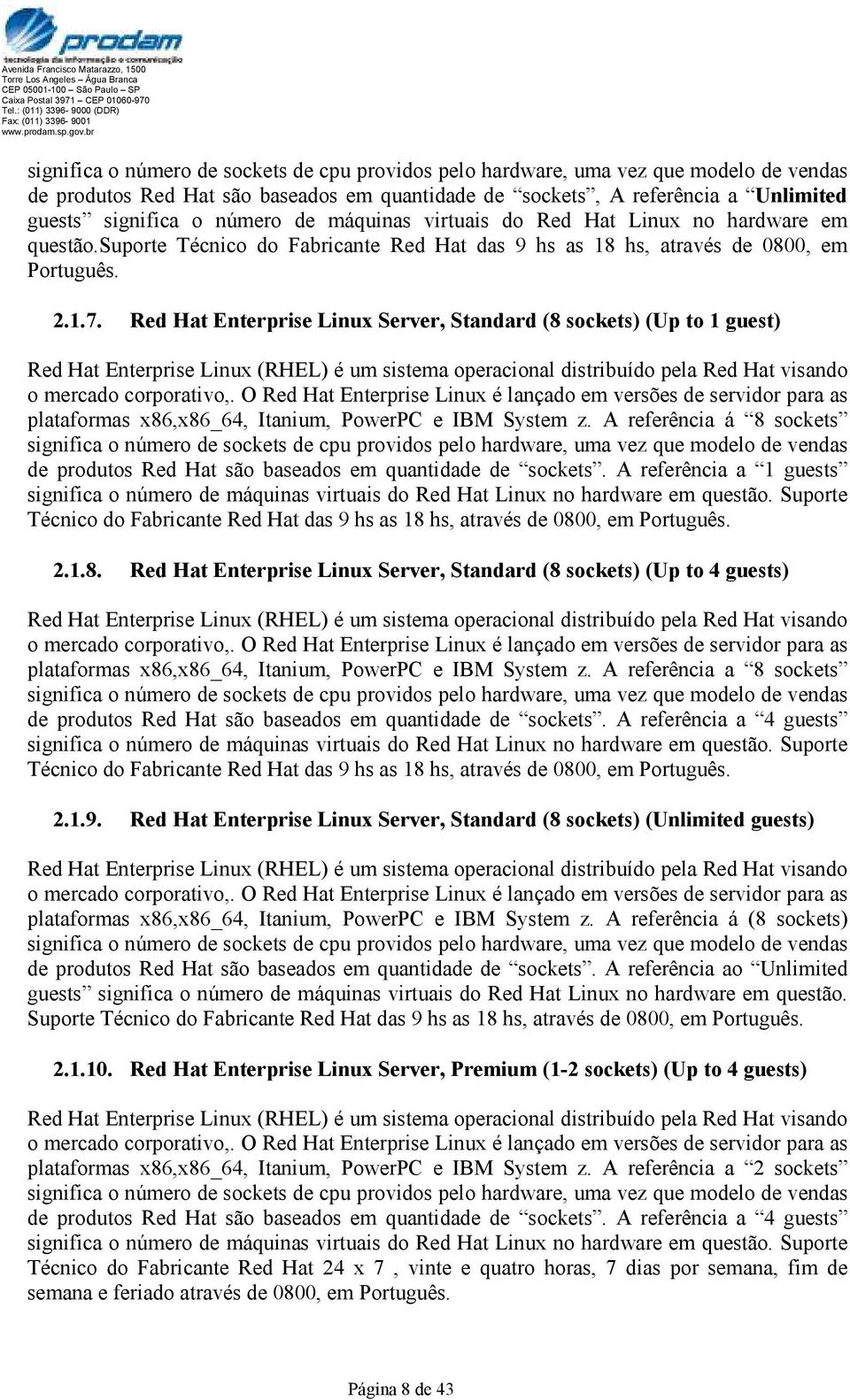 Red Hat Enterprise Linux Server, Standard (8 sockets) (Up to 1 guest) Red Hat Enterprise Linux (RHEL) é um sistema operacional distribuído pela Red Hat visando o mercado corporativo,.