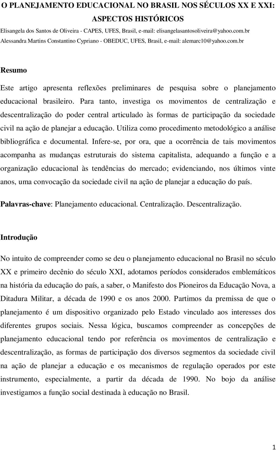 br Resumo Este artigo apresenta reflexões preliminares de pesquisa sobre o planejamento educacional brasileiro.