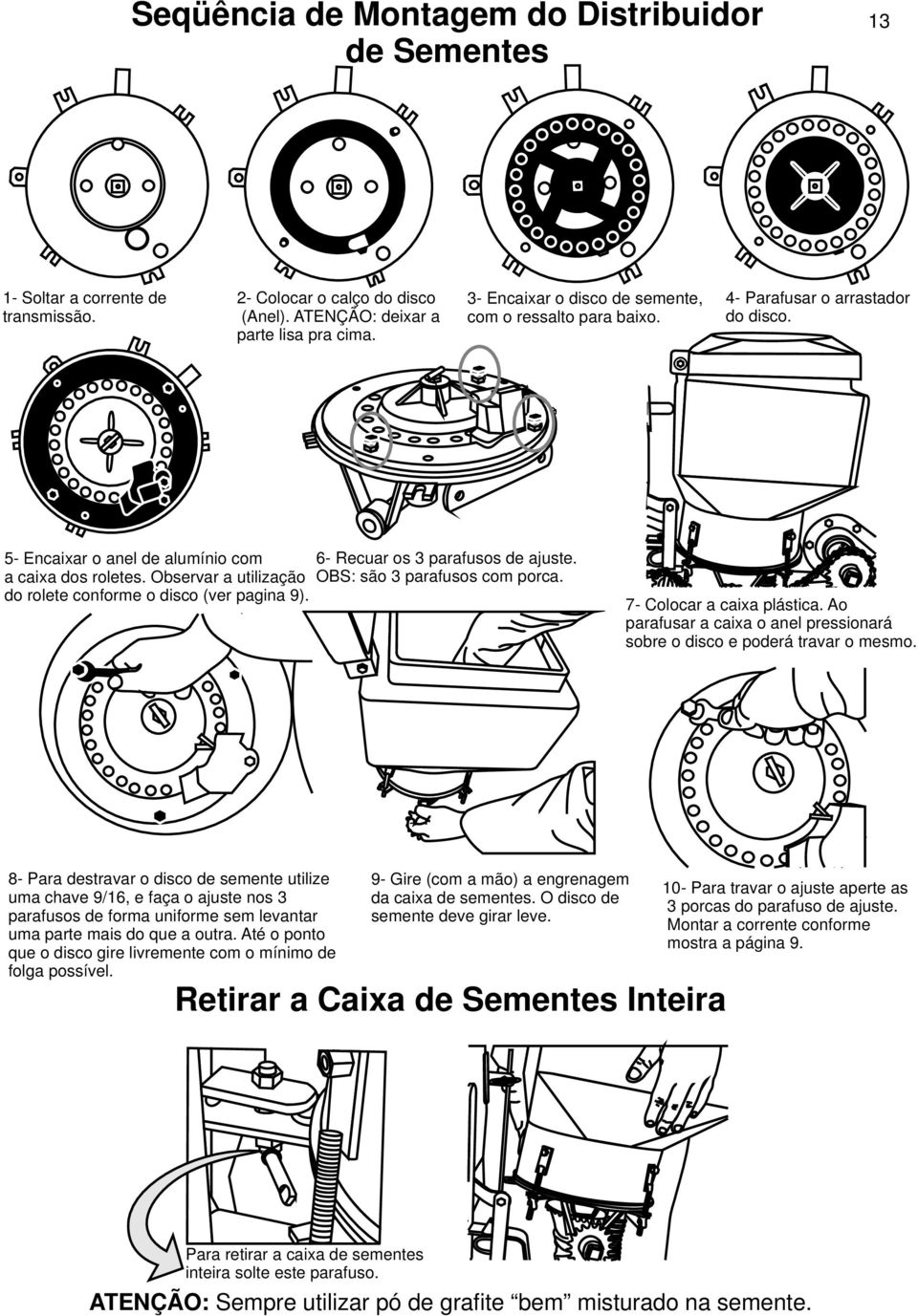 Observar a utilização OBS: são 3 parafusos com porca. do rolete conforme o disco (ver pagina 9). 7- Colocar a caixa plástica.