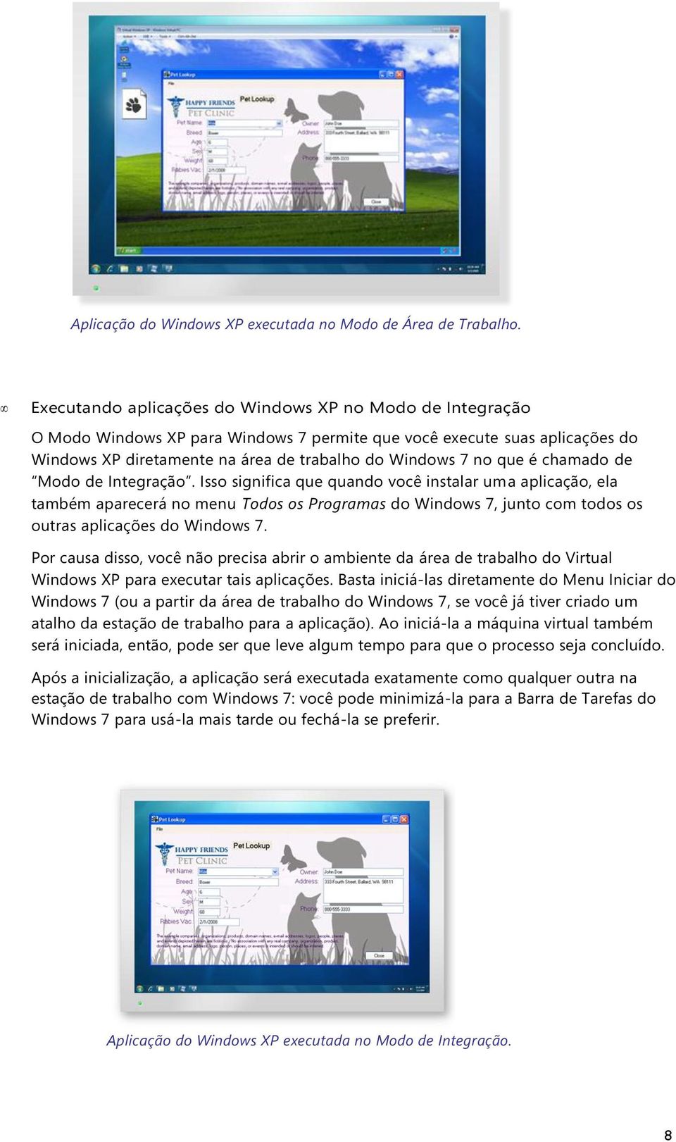 chamado de Modo de Integração. Isso significa que quando você instalar uma aplicação, ela também aparecerá no menu Todos os Programas do Windows 7, junto com todos os outras aplicações do Windows 7.