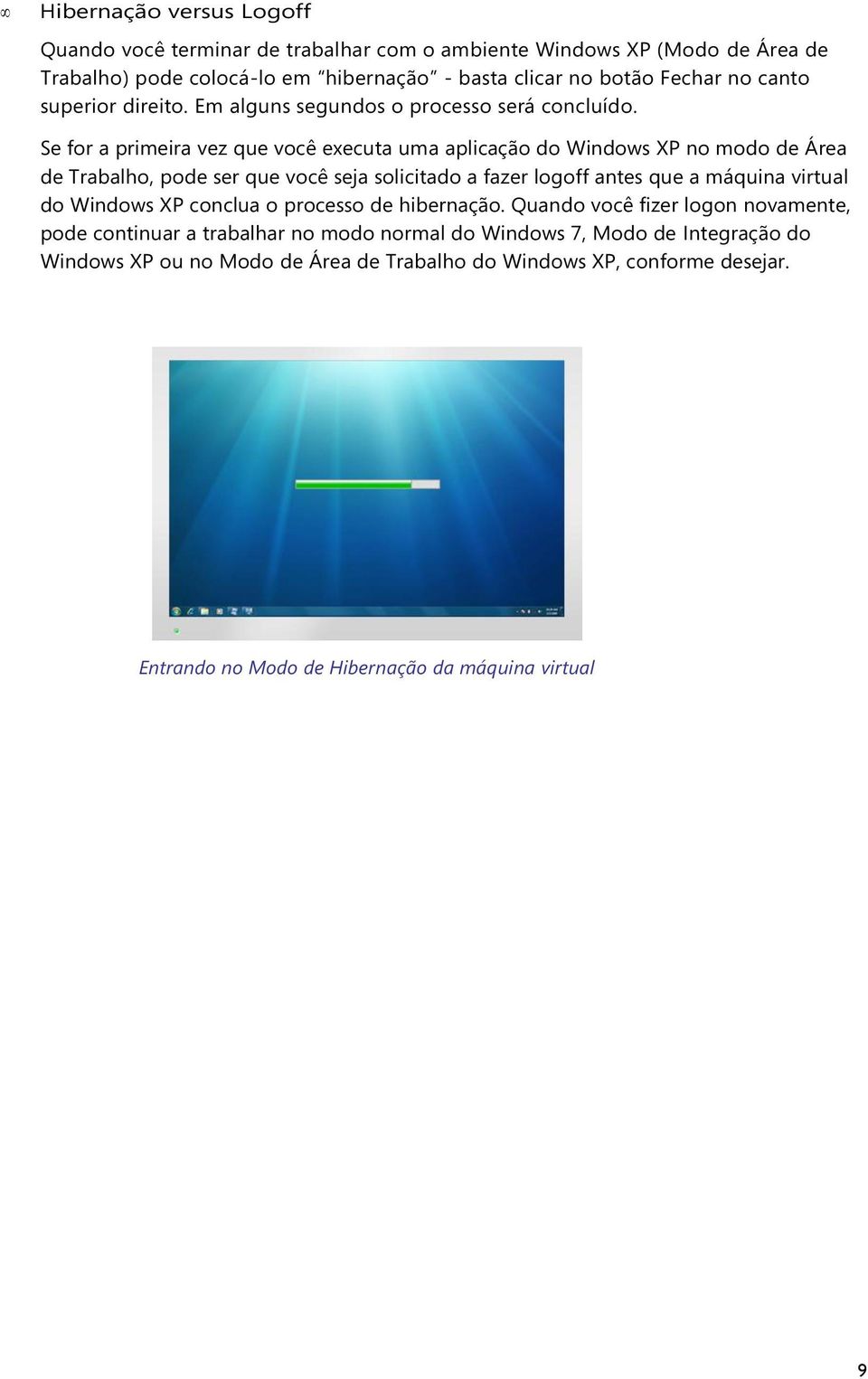 Se for a primeira vez que você executa uma aplicação do Windows XP no modo de Área de Trabalho, pode ser que você seja solicitado a fazer logoff antes que a máquina virtual do