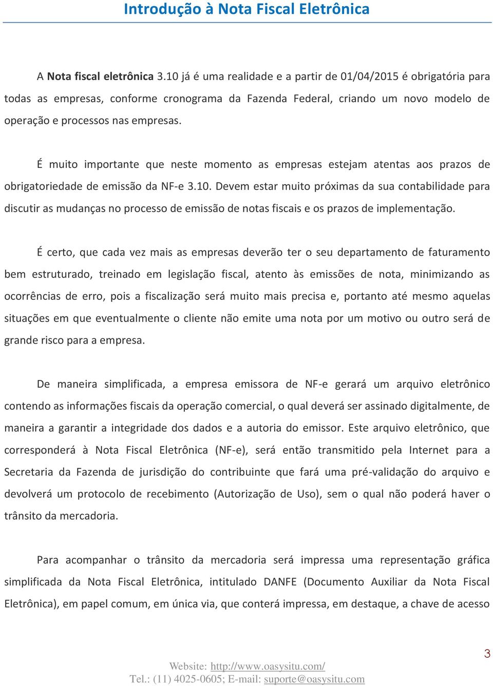 É muito importante que neste momento as empresas estejam atentas aos prazos de obrigatoriedade de emissão da NF-e 3.10.