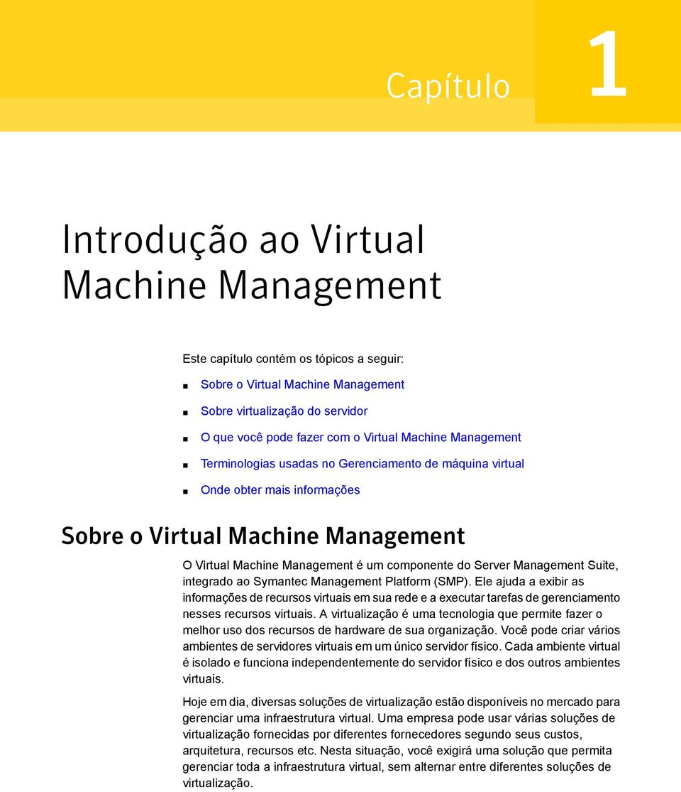 Management Suite, integrado ao Symantec Management Platform (SMP). Ele ajuda a exibir as informações de recursos virtuais em sua rede e a executar tarefas de gerenciamento nesses recursos virtuais.