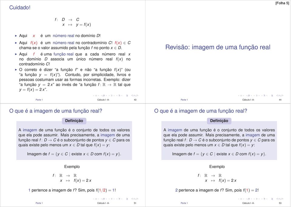 Contudo, por simplicidade, livros e pessoas costumam usar as formas incorretas. : dizer a função y = 2 x ao invés de a função f : R R tal que y = f (x) =2 x.