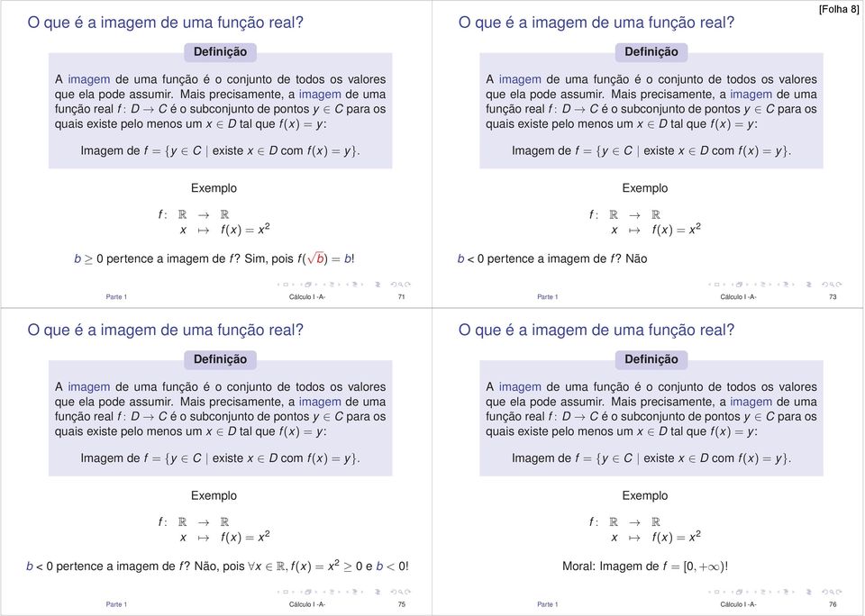 A imagem de uma função é o conjunto de todos os valores que ela pode assumir.  f : R R x f (x) =x 2 b 0 pertence a imagem de f? Sim, pois f ( b)=b! f : R R x f (x) =x 2 b < 0 pertence a imagem de f?