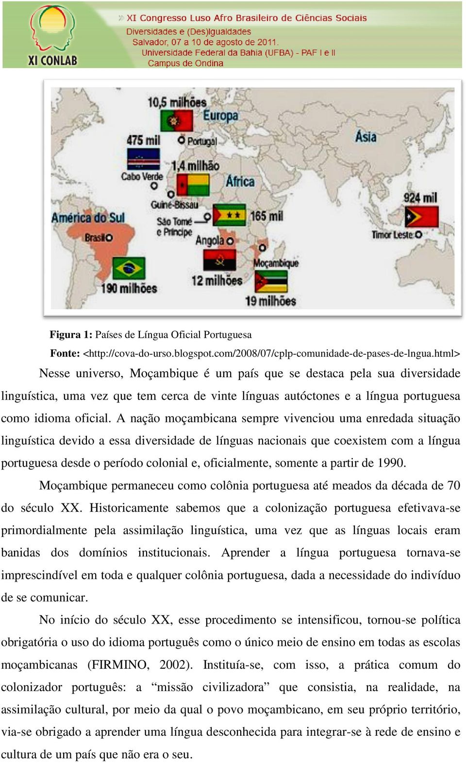 A nação moçambicana sempre vivenciou uma enredada situação linguística devido a essa diversidade de línguas nacionais que coexistem com a língua portuguesa desde o período colonial e, oficialmente,
