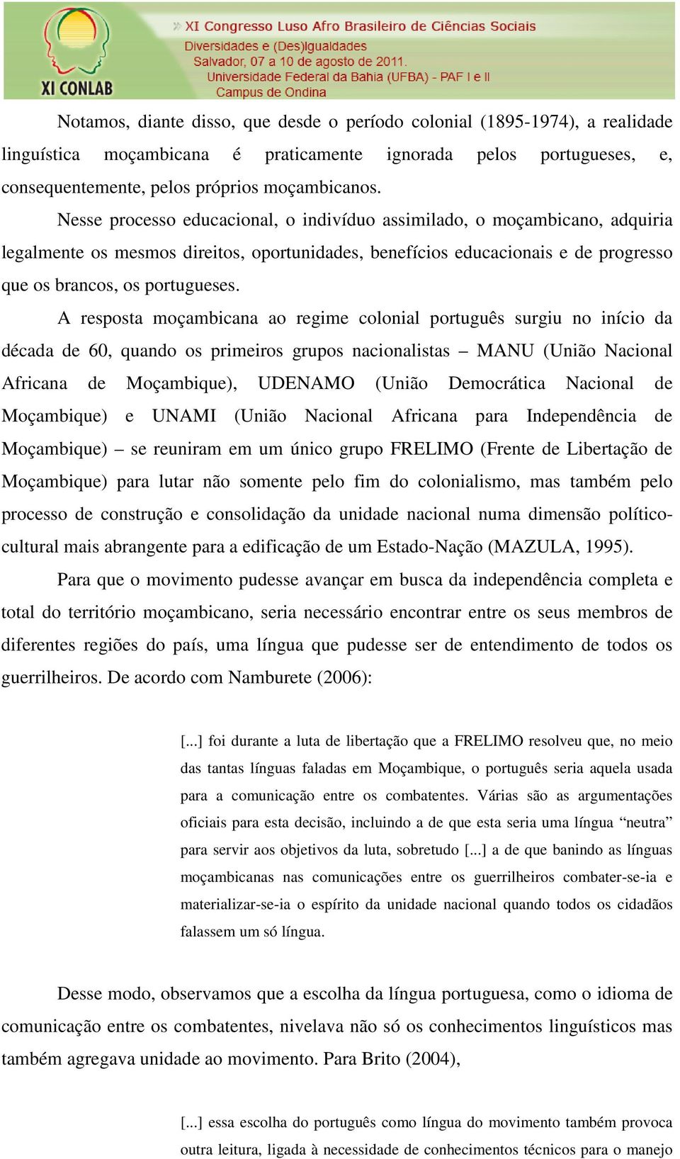 A resposta moçambicana ao regime colonial português surgiu no início da década de 60, quando os primeiros grupos nacionalistas MANU (União Nacional Africana de Moçambique), UDENAMO (União Democrática