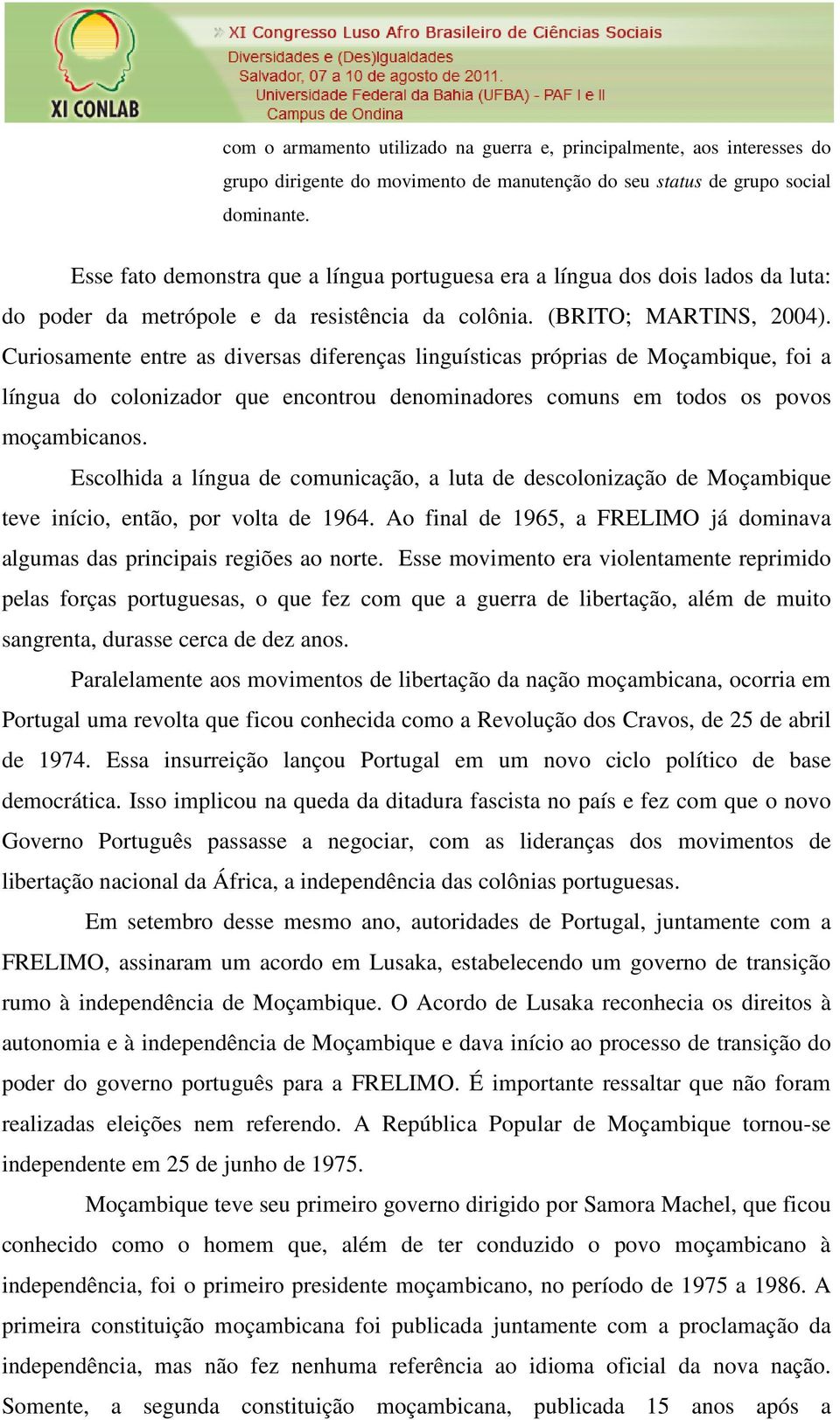 Curiosamente entre as diversas diferenças linguísticas próprias de Moçambique, foi a língua do colonizador que encontrou denominadores comuns em todos os povos moçambicanos.