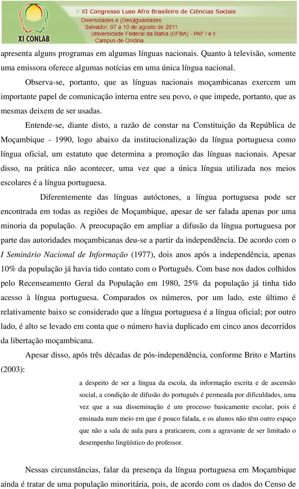 Entende-se, diante disto, a razão de constar na Constituição da República de Moçambique - 1990, logo abaixo da institucionalização da língua portuguesa como língua oficial, um estatuto que determina