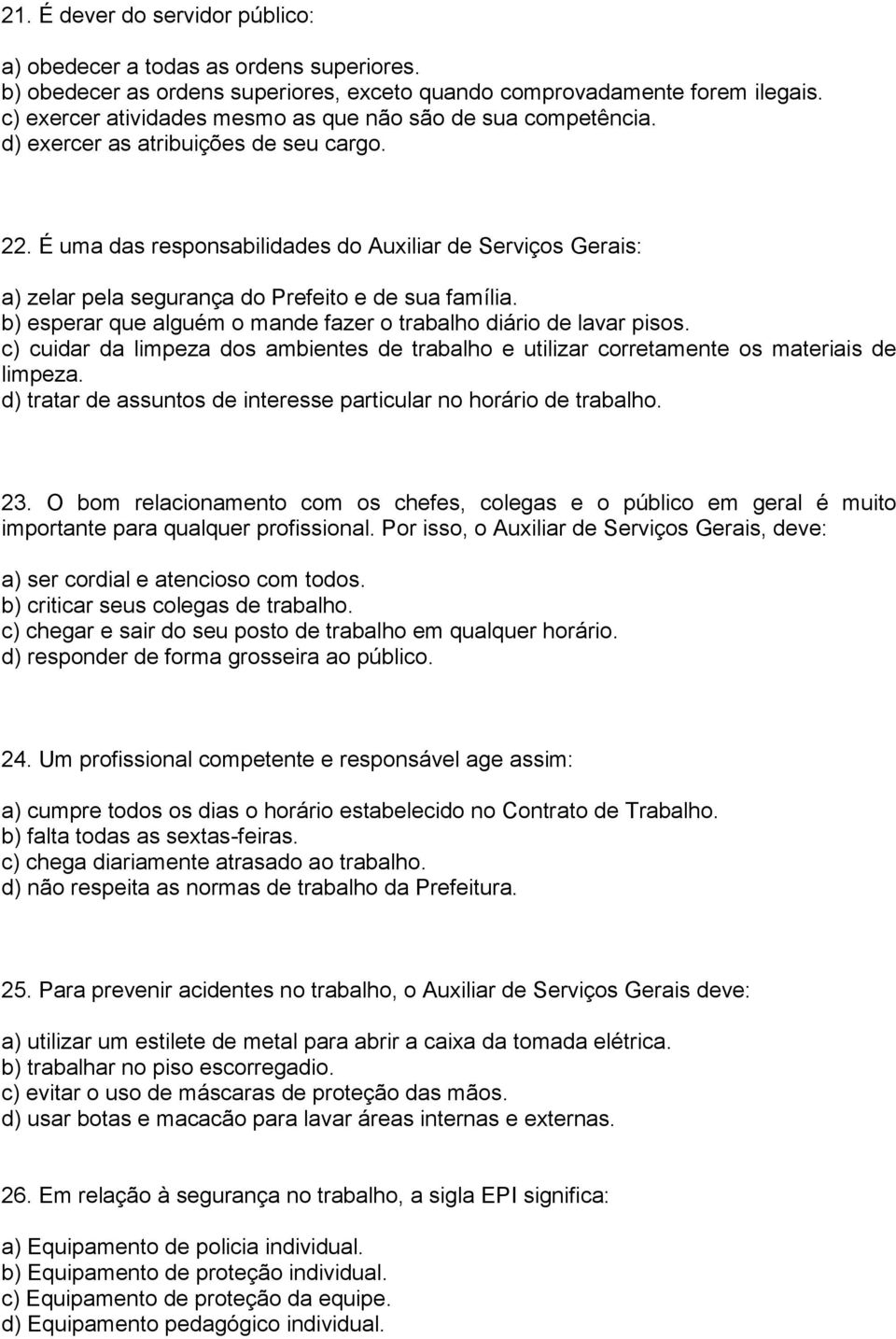 É uma das responsabilidades do Auxiliar de Serviços Gerais: a) zelar pela segurança do Prefeito e de sua família. b) esperar que alguém o mande fazer o trabalho diário de lavar pisos.