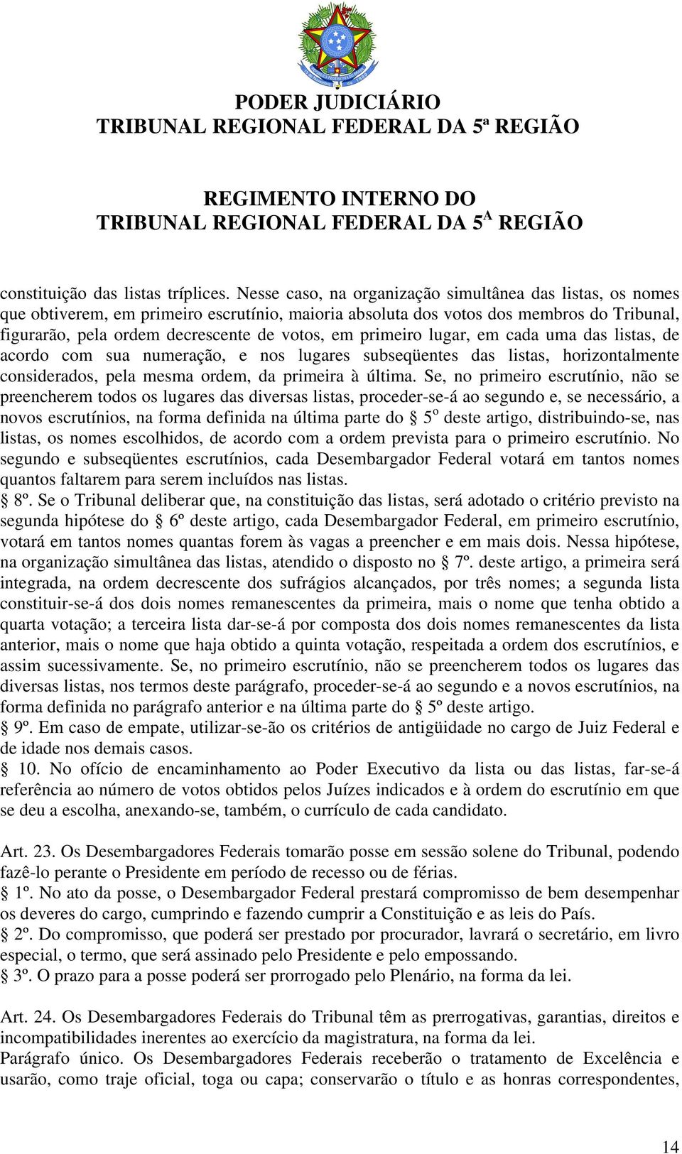 primeiro lugar, em cada uma das listas, de acordo com sua numeração, e nos lugares subseqüentes das listas, horizontalmente considerados, pela mesma ordem, da primeira à última.