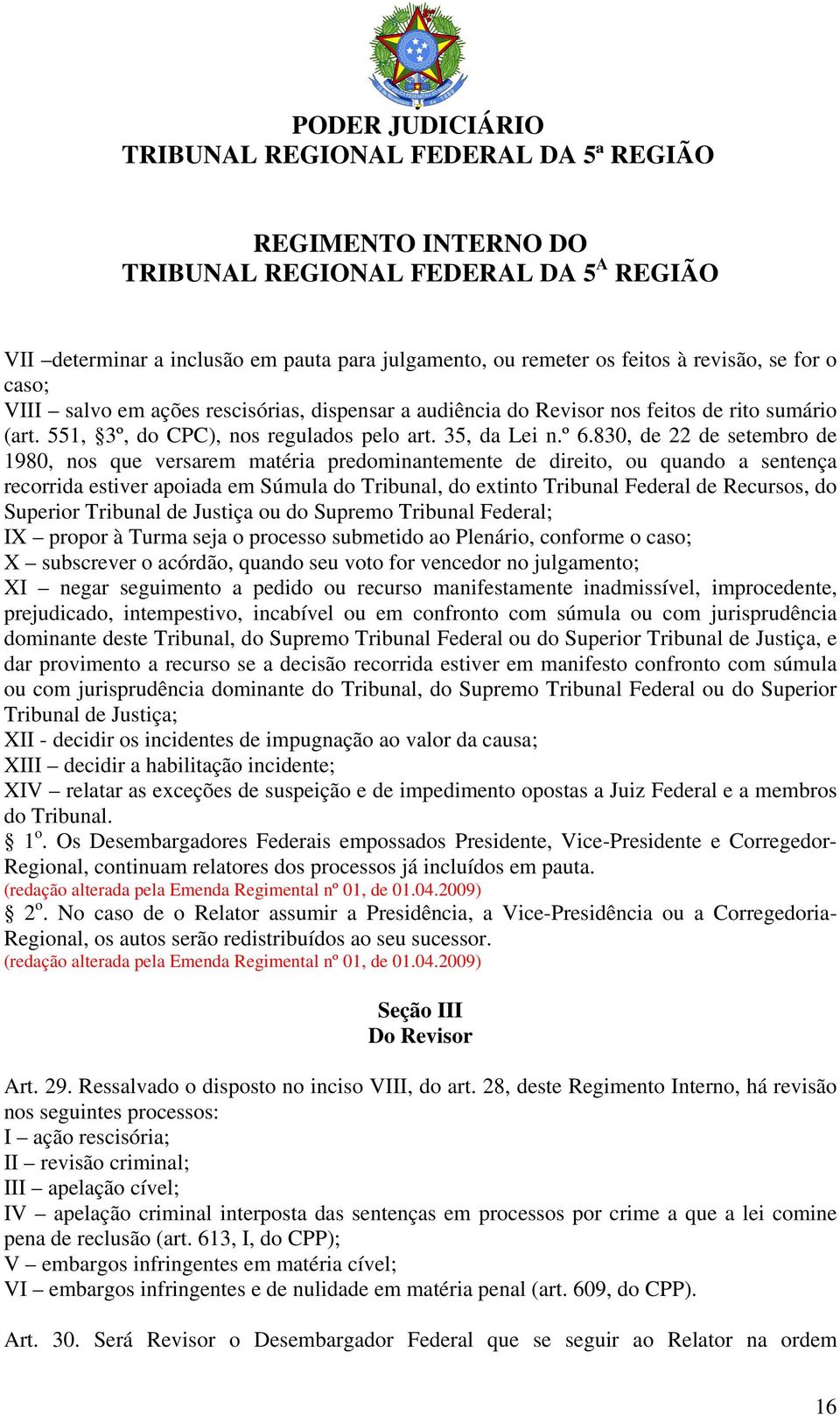 830, de 22 de setembro de 1980, nos que versarem matéria predominantemente de direito, ou quando a sentença recorrida estiver apoiada em Súmula do Tribunal, do extinto Tribunal Federal de Recursos,