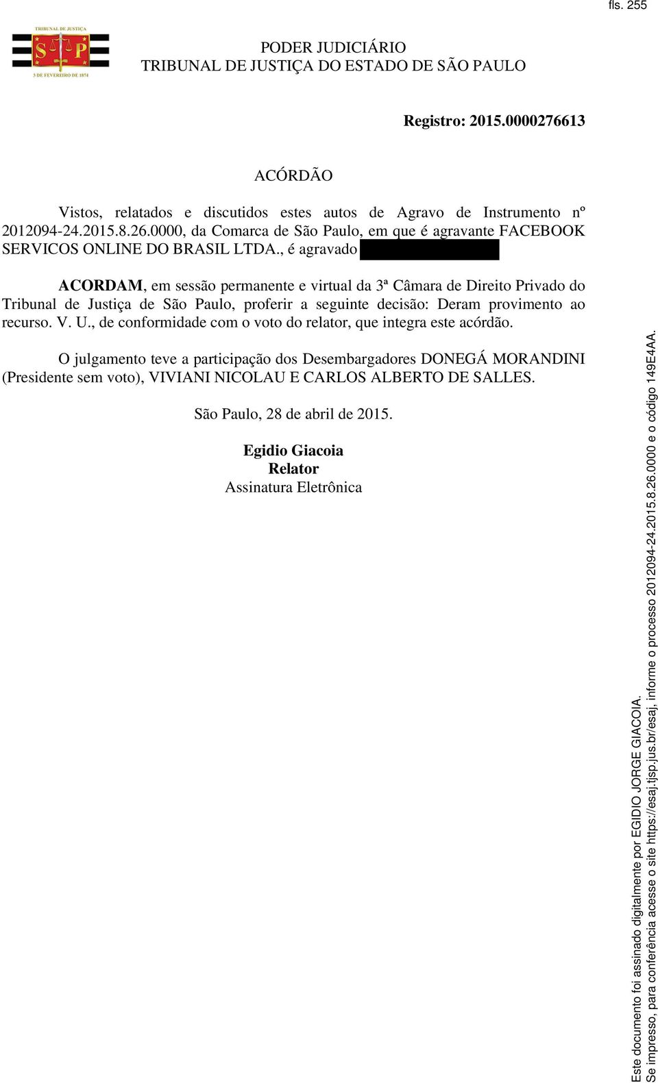 , é agravado ACORDAM, em sessão permanente e virtual da 3ª Câmara de Direito Privado do Tribunal de Justiça de São Paulo, proferir a seguinte decisão: Deram provimento ao