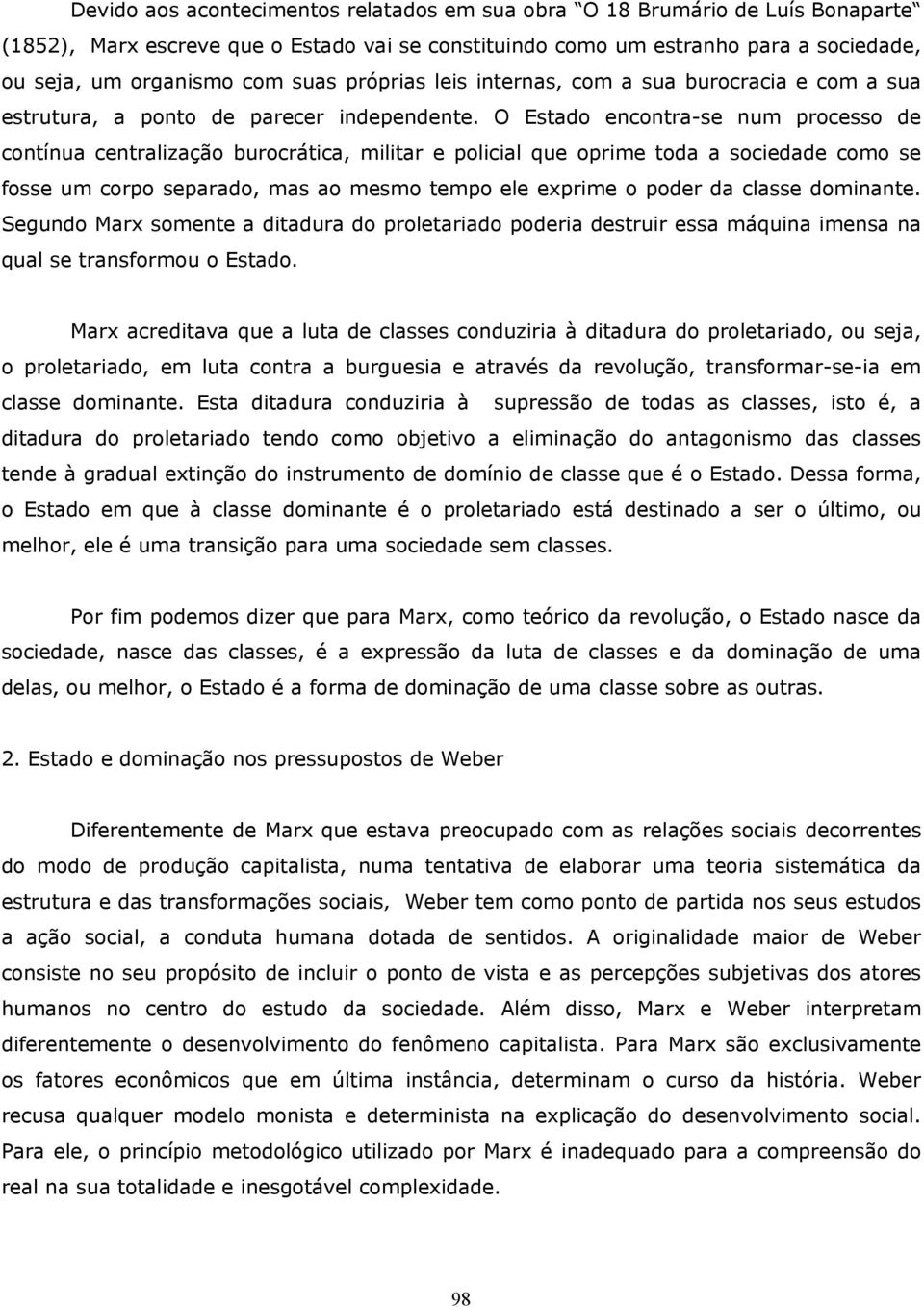 O Estado encontra-se num processo de contínua centralização burocrática, militar e policial que oprime toda a sociedade como se fosse um corpo separado, mas ao mesmo tempo ele exprime o poder da