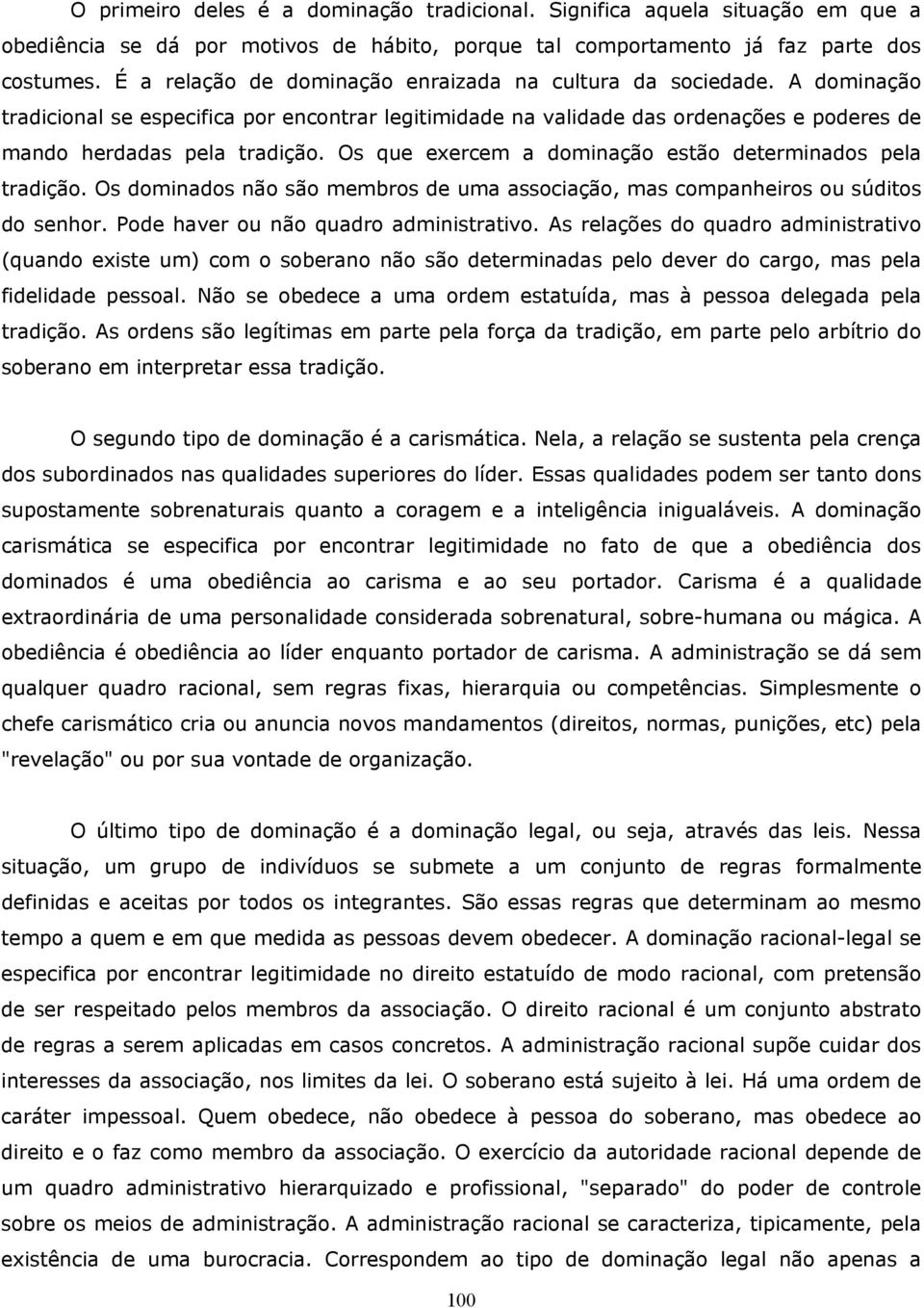 Os que exercem a dominação estão determinados pela tradição. Os dominados não são membros de uma associação, mas companheiros ou súditos do senhor. Pode haver ou não quadro administrativo.