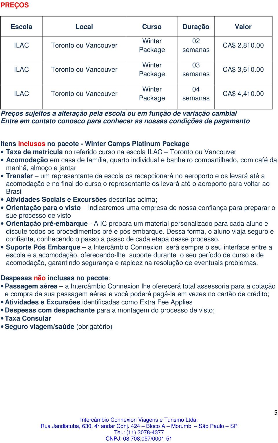 00 Preços sujeitos a alteração pela escola ou em função de variação cambial Entre em contato conosco para conhecer as nossas condições de pagamento Itens inclusos no pacote - Winter Camps Platinum