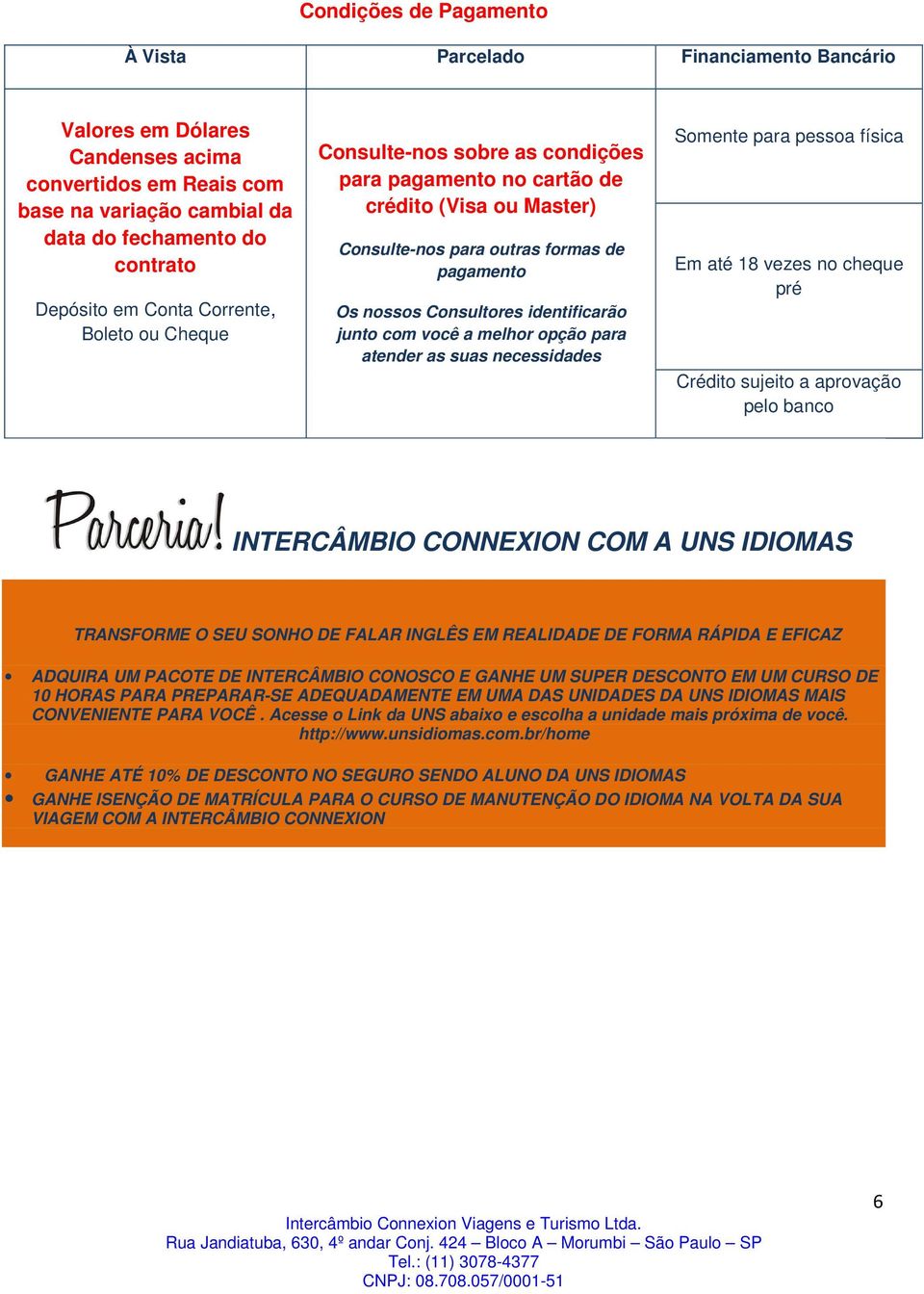 junto com você a melhor opção para atender as suas necessidades Somente para pessoa física Em até 18 vezes no cheque pré Crédito sujeito a aprovação pelo banco INTERCÂMBIO CONNEXION COM A UNS IDIOMAS