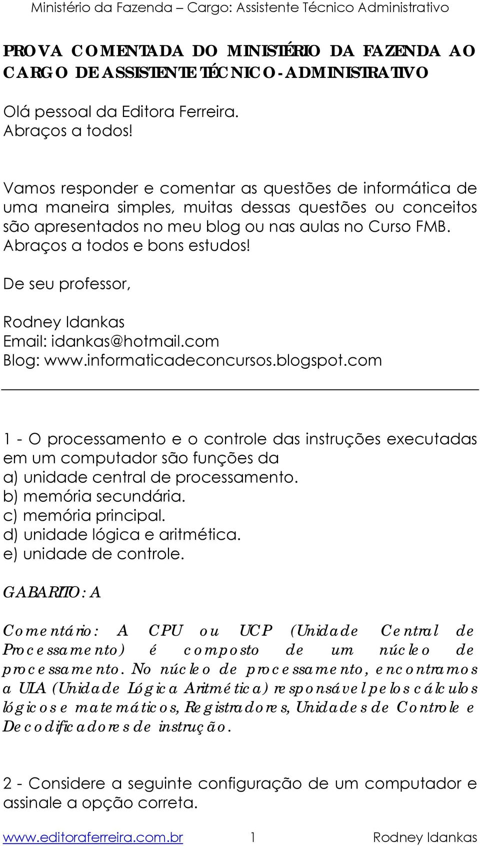 Abraços a todos e bons estudos! De seu professor, Rodney Idankas Email: idankas@hotmail.com Blog: www.informaticadeconcursos.blogspot.