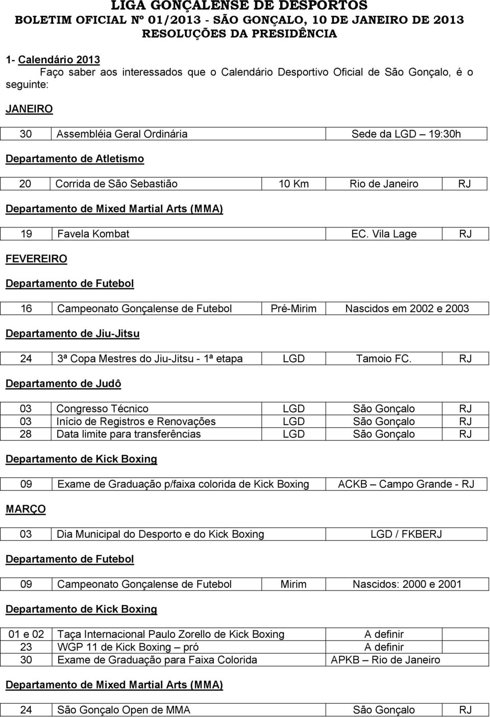 Kombat EC. Vila Lage RJ FEVEREIRO 16 Campeonato Gonçalense de Futebol Pré-Mirim Nascidos em 2002 e 2003 24 3ª Copa Mestres do Jiu-Jitsu - 1ª etapa LGD Tamoio FC.