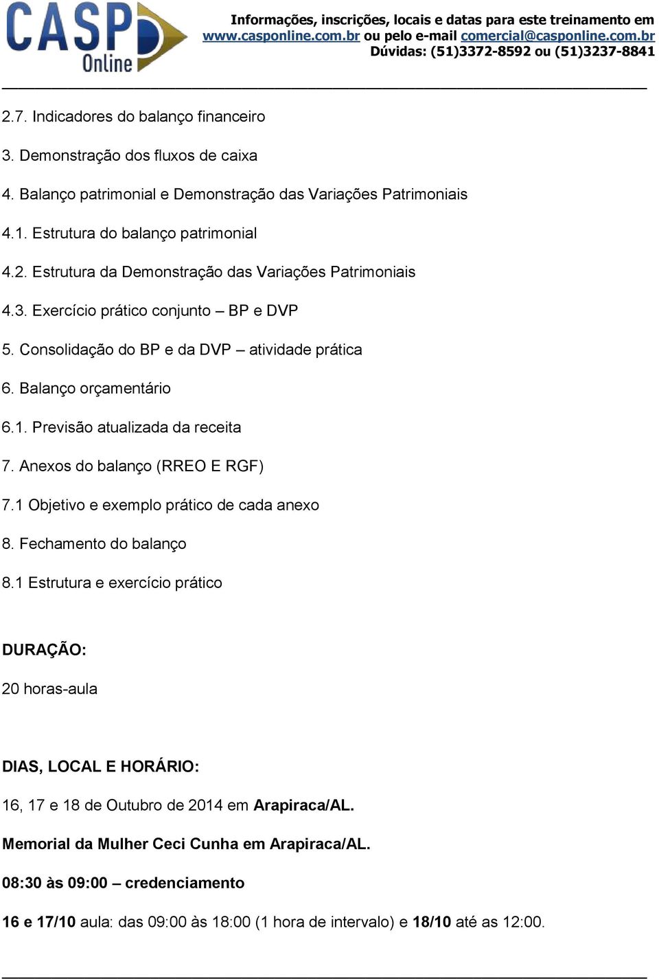 1 Objetivo e exemplo prático de cada anexo 8. Fechamento do balanço 8.