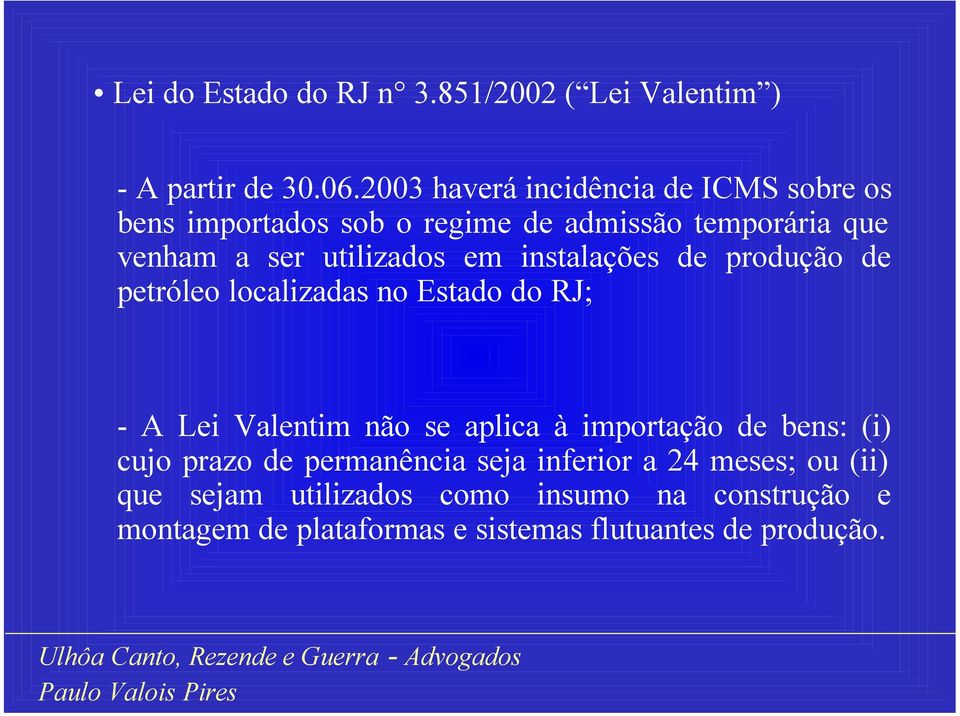 em instalações de produção de petróleo localizadas no Estado do RJ; - A Lei Valentim não se aplica à importação de bens: