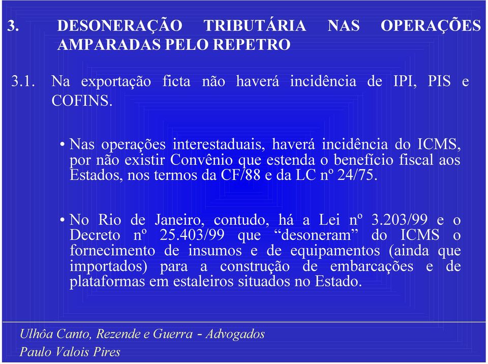 termos da CF/88 e da LC nº 24/75. No Rio de Janeiro, contudo, há a Lei nº 3.203/99 e o Decreto nº 25.