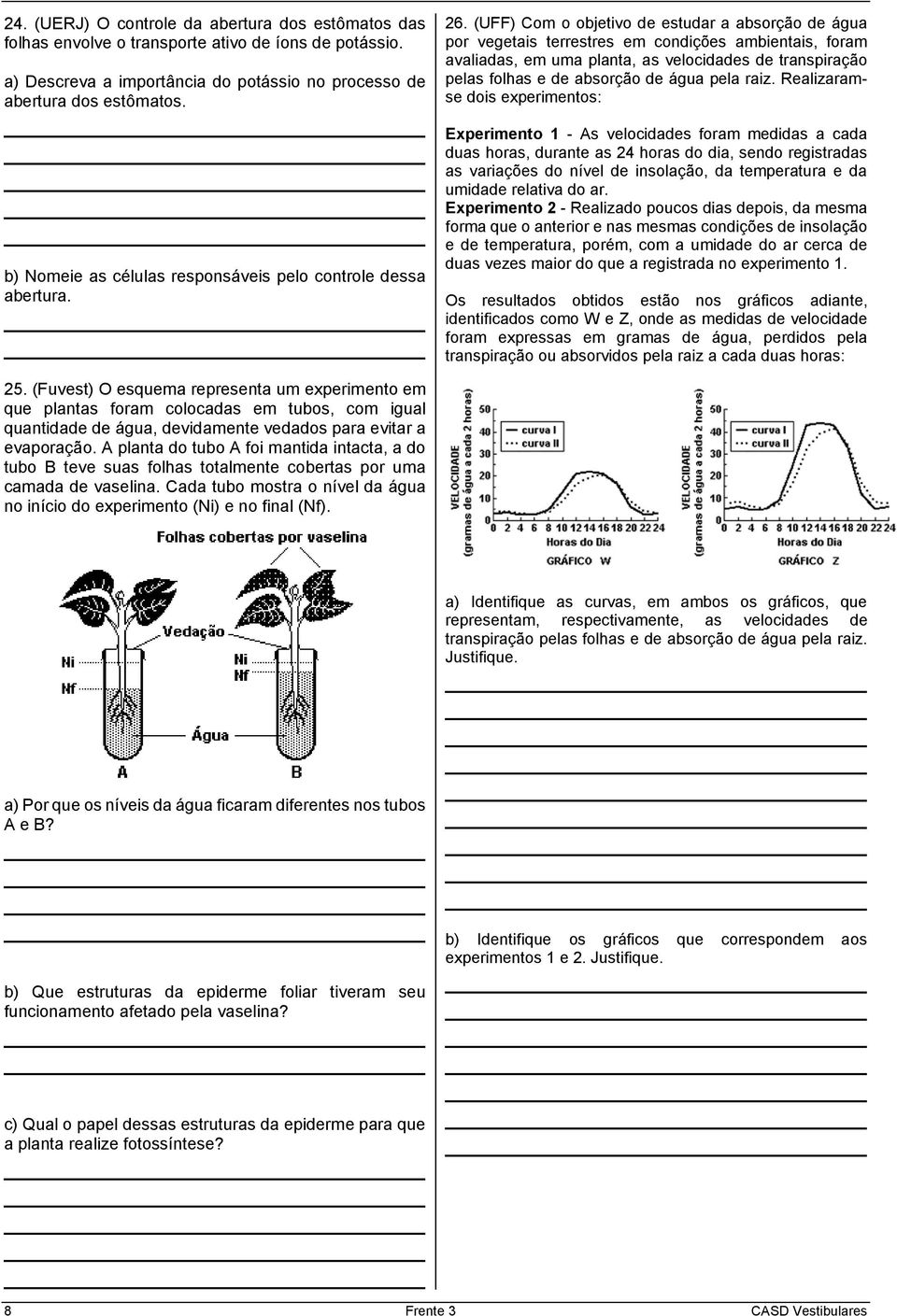 (UFF) Com o objetivo de estudar a absorção de água por vegetais terrestres em condições ambientais, foram avaliadas, em uma planta, as velocidades de transpiração pelas folhas e de absorção de água