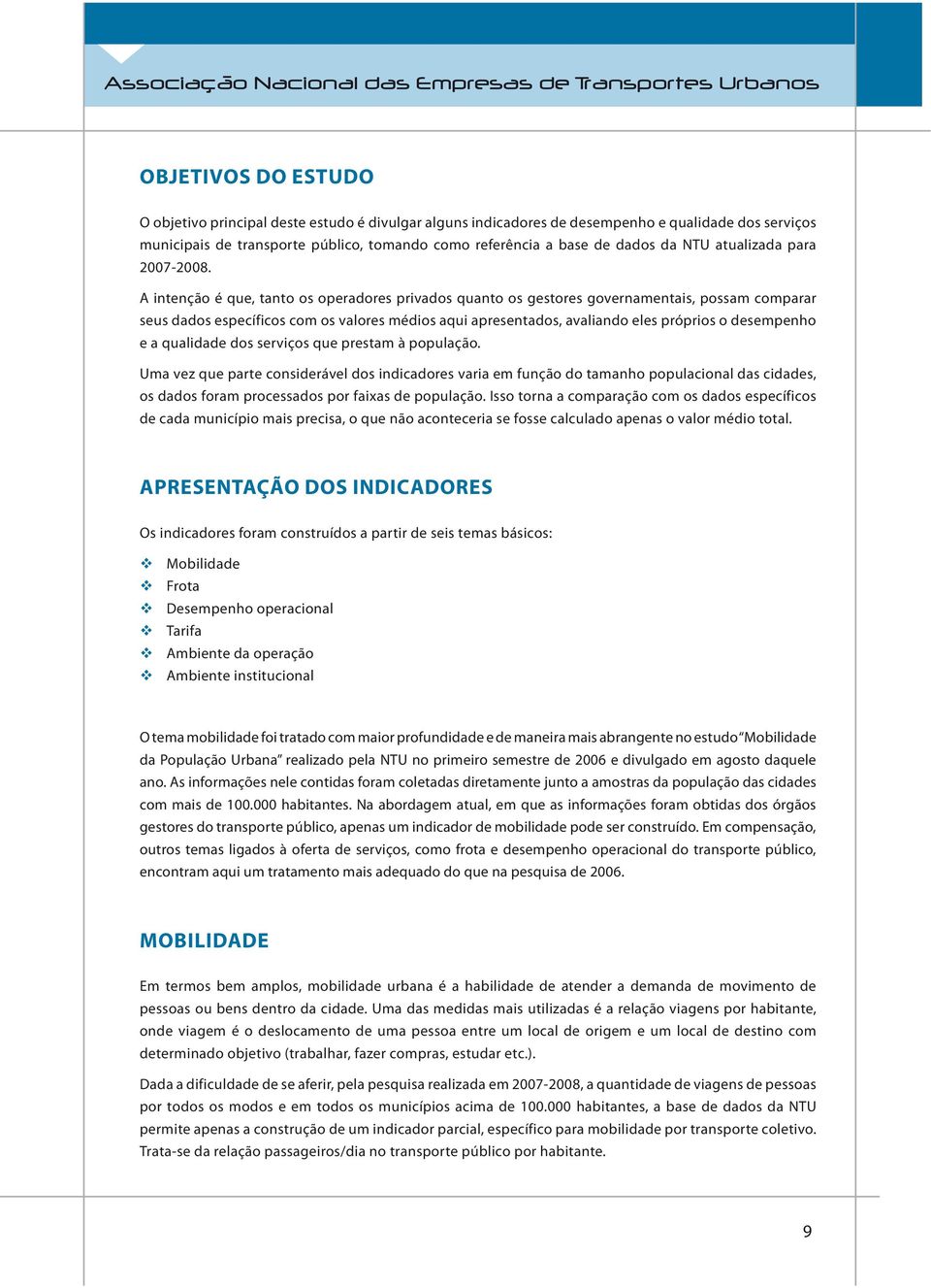 A intenção é que, tanto os operadores privados quanto os gestores governamentais, possam comparar seus dados específicos com os valores médios aqui apresentados, avaliando eles próprios o desempenho