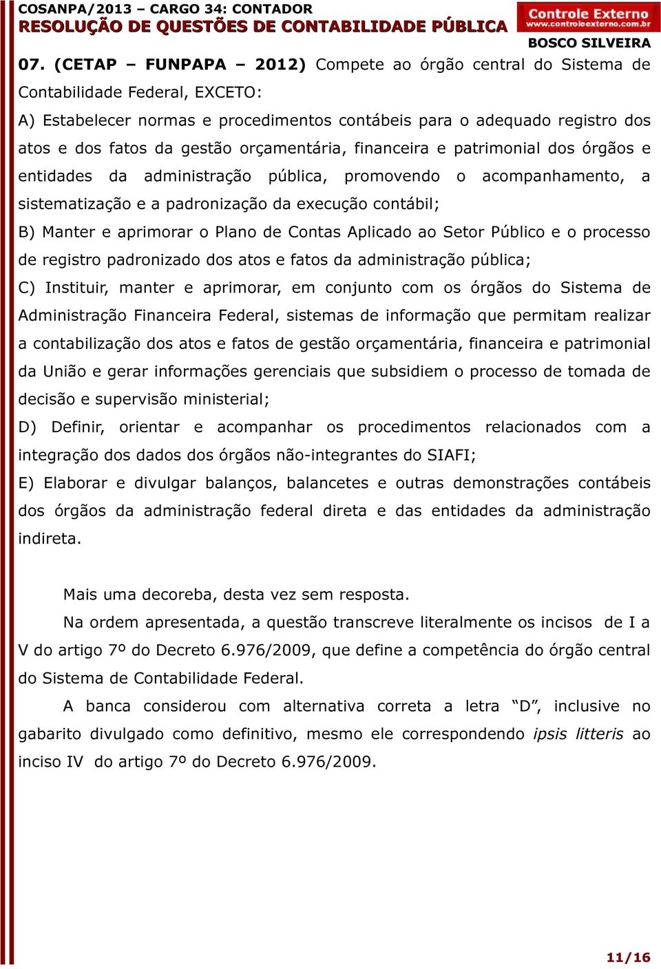 Plano de Contas Aplicado ao Setor Público e o processo de registro padronizado dos atos e fatos da administração pública; C) Instituir, manter e aprimorar, em conjunto com os órgãos do Sistema de