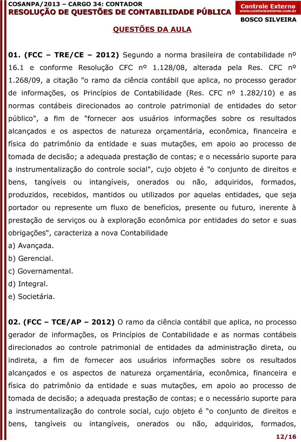 268/09, a citação "o ramo da ciência contábil que aplica, no processo gerador de informações, os Princípios de Contabilidade (Res. CFC nº 1.