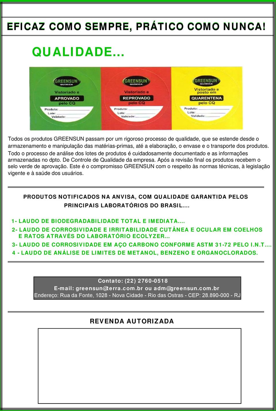 produtos. Todo o processo de análise dos lotes de produtos é cuidadosamente documentado e as informações armazenadas no dpto. De Controle de Qualidade da empresa.