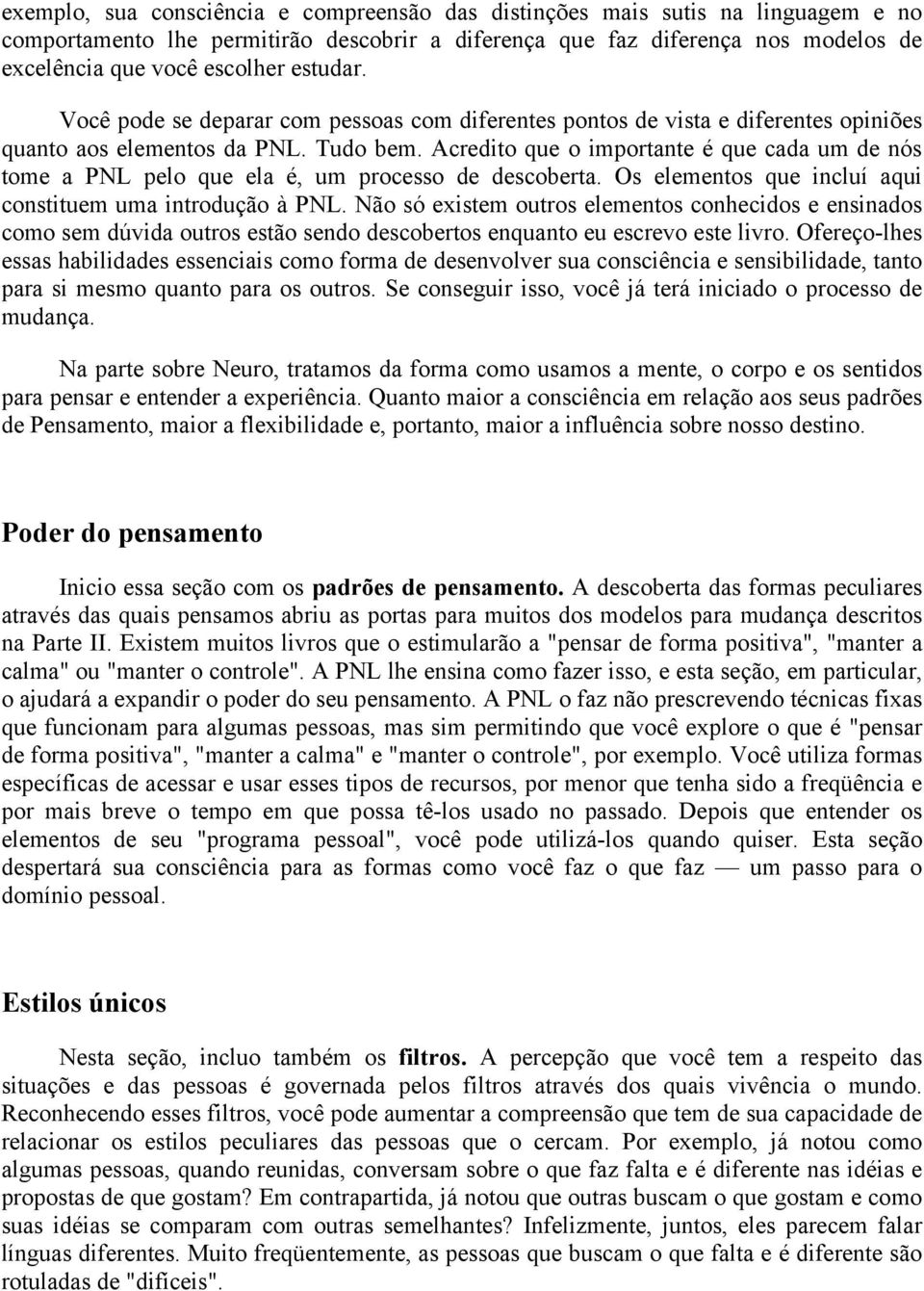 Acredito que o importante é que cada um de nós tome a PNL pelo que ela é, um processo de descoberta. Os elementos que incluí aqui constituem uma introdução à PNL.